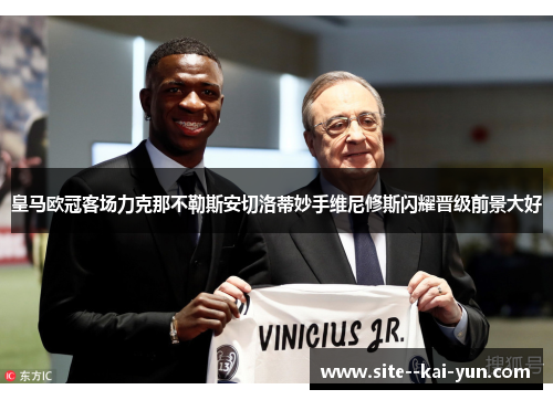 皇马欧冠客场力克那不勒斯安切洛蒂妙手维尼修斯闪耀晋级前景大好