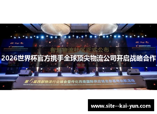 2026世界杯官方携手全球顶尖物流公司开启战略合作 2026世界杯官方携手全球顶尖物流公司开启战略合作